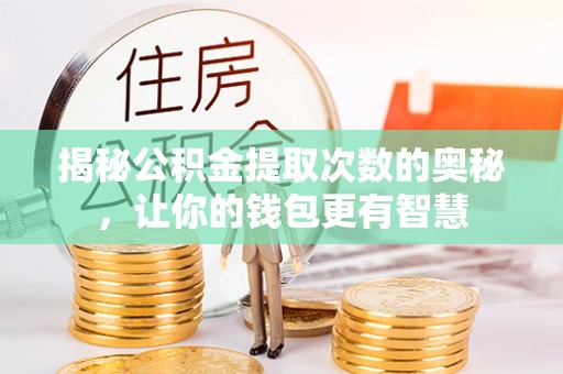 平遥揭秘公积金提取次数的奥秘，让你的钱包更有智慧