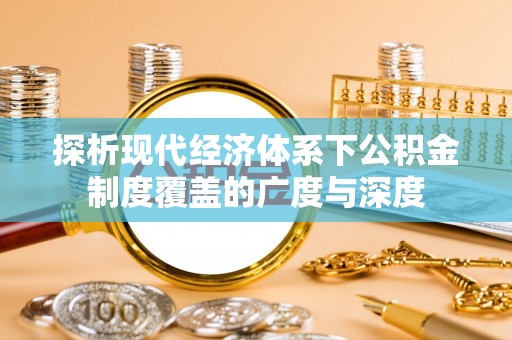 平遥探析现代经济体系下公积金制度覆盖的广度与深度