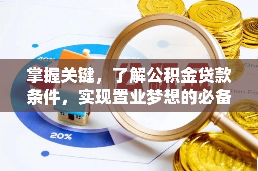 平遥掌握关键，了解公积金贷款条件，实现置业梦想的必备指南