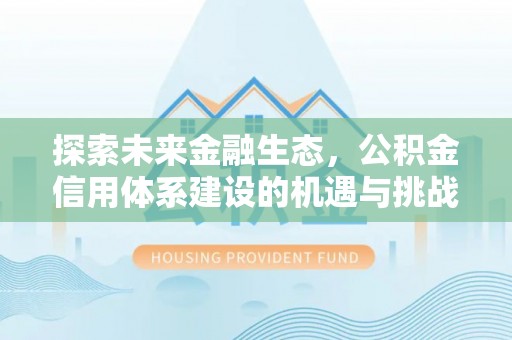 平遥探索未来金融生态，公积金信用体系建设的机遇与挑战