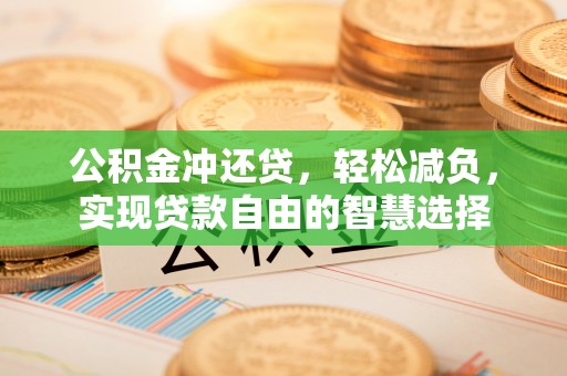 平遥公积金冲还贷，轻松减负，实现贷款自由的智慧选择