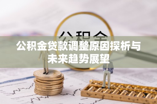 平遥公积金贷款调整原因探析与未来趋势展望