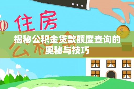 平遥揭秘公积金贷款额度查询的奥秘与技巧