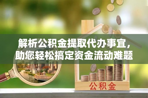 平遥解析公积金提取代办事宜，助您轻松搞定资金流动难题
