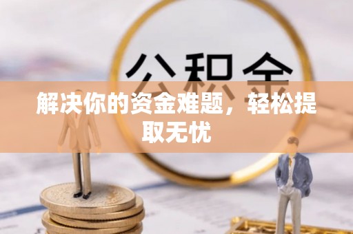 平遥解决你的资金难题，轻松提取无忧