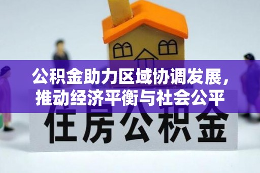 平遥公积金助力区域协调发展，推动经济平衡与社会公平