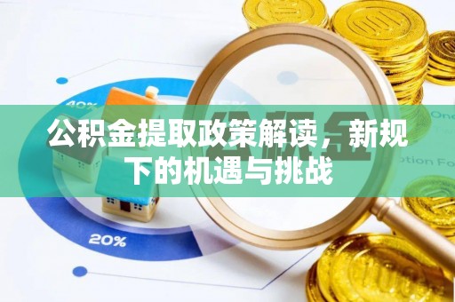 平遥公积金提取政策解读，新规下的机遇与挑战