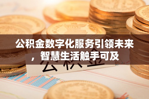 平遥公积金数字化服务引领未来，智慧生活触手可及