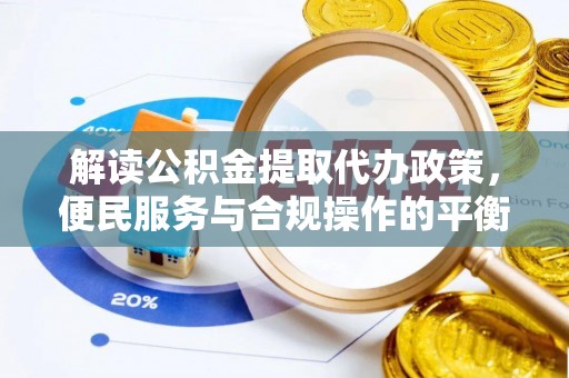 平遥解读公积金提取代办政策，便民服务与合规操作的平衡之道