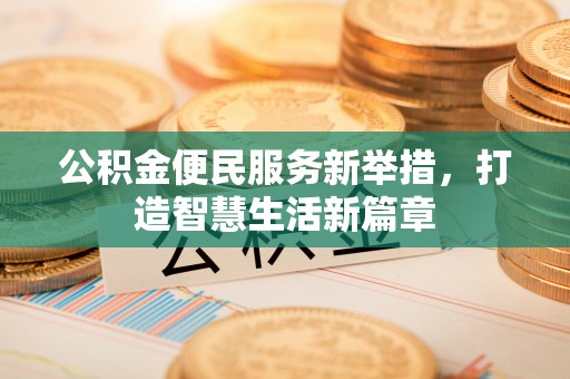 平遥公积金便民服务新举措，打造智慧生活新篇章