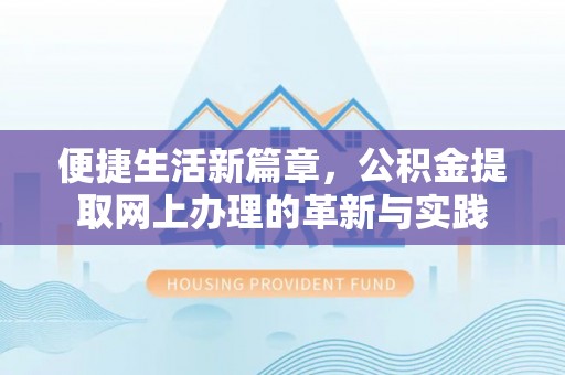 平遥便捷生活新篇章，公积金提取网上办理的革新与实践