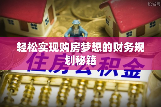 平遥轻松实现购房梦想的财务规划秘籍