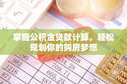 平遥掌握公积金贷款计算，轻松规划你的购房梦想