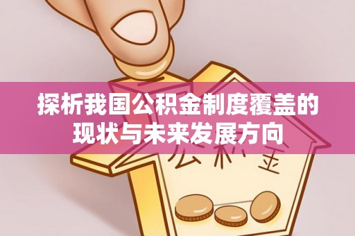 平遥探析我国公积金制度覆盖的现状与未来发展方向