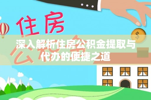 平遥深入解析住房公积金提取与代办的便捷之道
