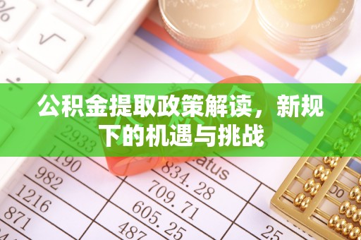 平遥公积金提取政策解读，新规下的机遇与挑战