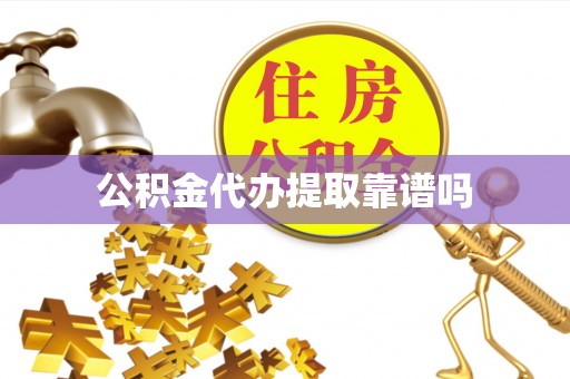 平遥公积金代办提取靠谱吗