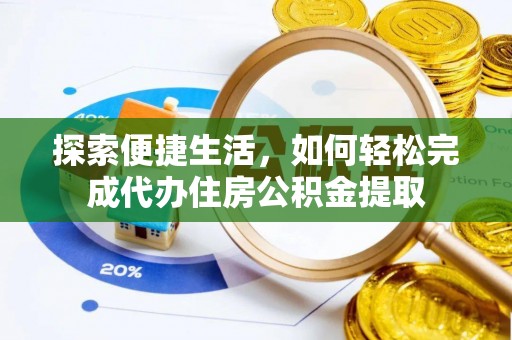 平遥探索便捷生活，如何轻松完成代办住房公积金提取
