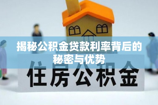 平遥揭秘公积金贷款利率背后的秘密与优势