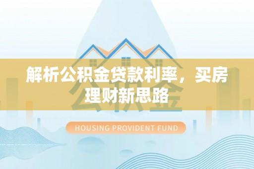 平遥解析公积金贷款利率，买房理财新思路