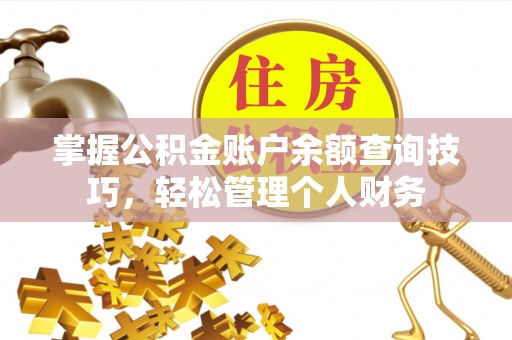 平遥掌握公积金账户余额查询技巧，轻松管理个人财务