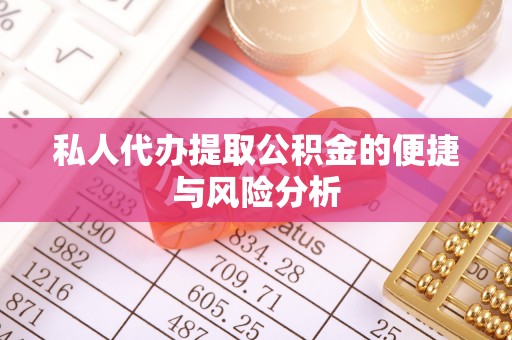 平遥私人代办提取公积金的便捷与风险分析