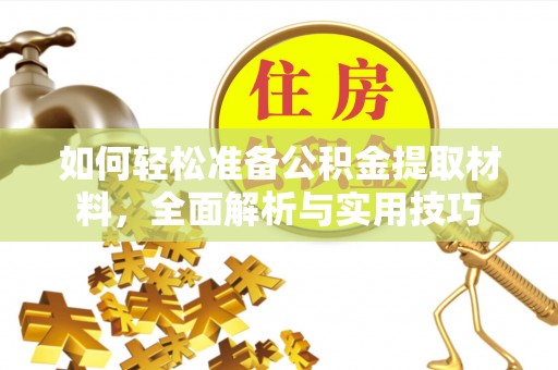 平遥如何轻松准备公积金提取材料，全面解析与实用技巧