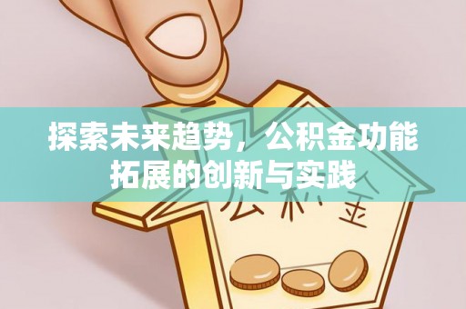 平遥探索未来趋势，公积金功能拓展的创新与实践