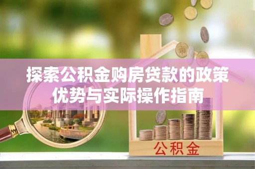 平遥探索公积金购房贷款的政策优势与实际操作指南