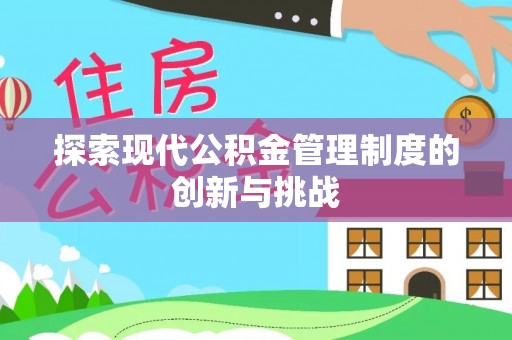平遥探索现代公积金管理制度的创新与挑战