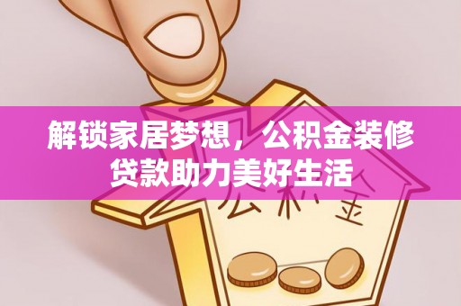 平遥解锁家居梦想，公积金装修贷款助力美好生活