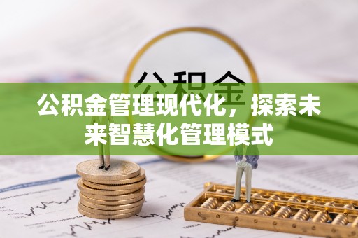 平遥公积金管理现代化，探索未来智慧化管理模式