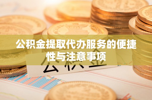 平遥公积金提取代办服务的便捷性与注意事项