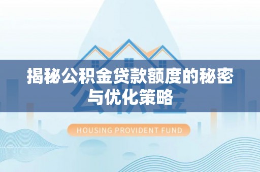 平遥揭秘公积金贷款额度的秘密与优化策略