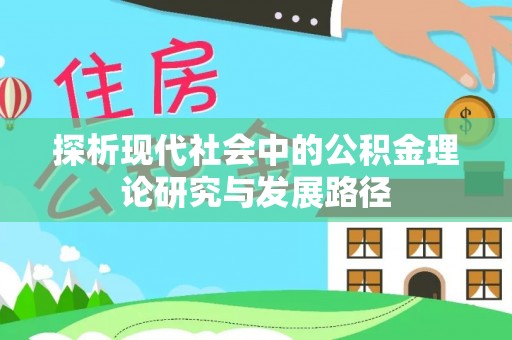 平遥探析现代社会中的公积金理论研究与发展路径