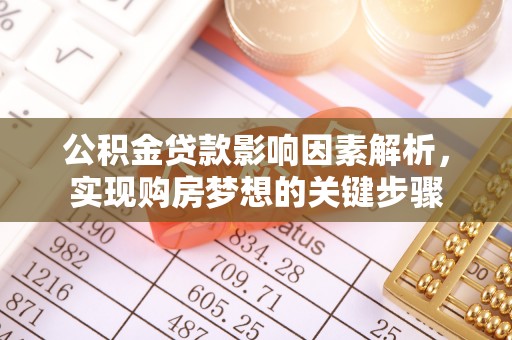 平遥公积金贷款影响因素解析，实现购房梦想的关键步骤