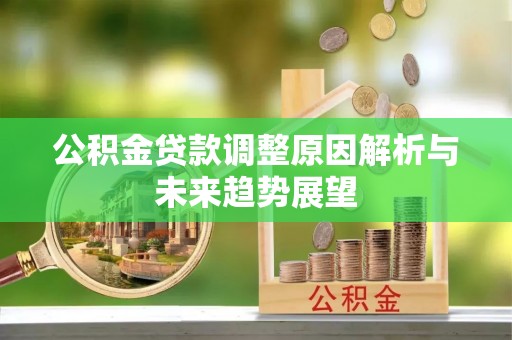 平遥公积金贷款调整原因解析与未来趋势展望