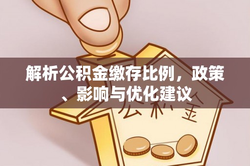 平遥解析公积金缴存比例，政策、影响与优化建议