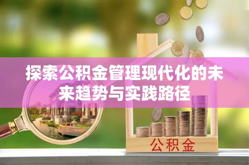 平遥探索公积金管理现代化的未来趋势与实践路径
