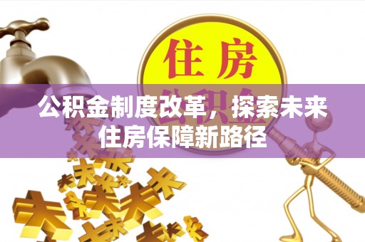 平遥公积金制度改革，探索未来住房保障新路径