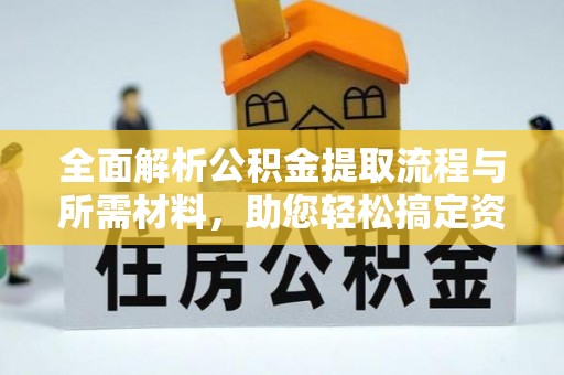 平遥全面解析公积金提取流程与所需材料，助您轻松搞定资金提取