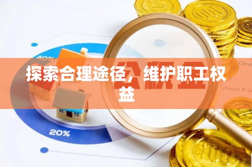 平遥探索合理途径，维护职工权益