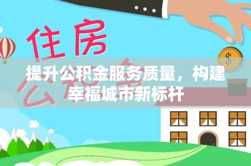 平遥提升公积金服务质量，构建幸福城市新标杆