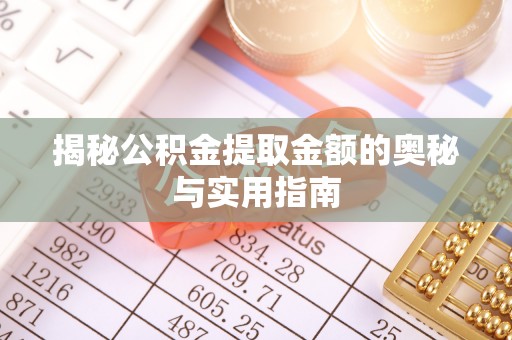 平遥揭秘公积金提取金额的奥秘与实用指南