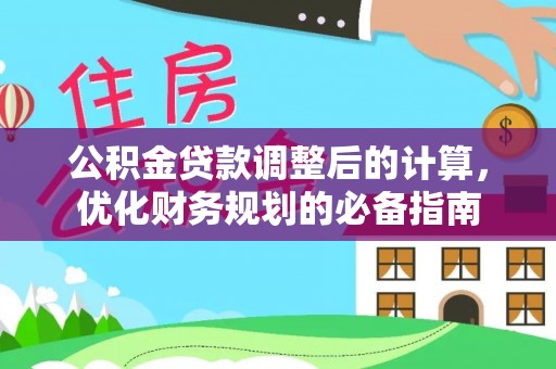 平遥公积金贷款调整后的计算，优化财务规划的必备指南