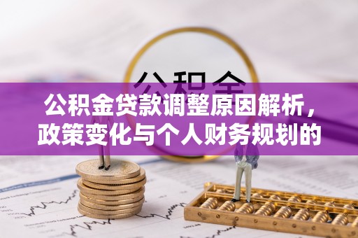 平遥公积金贷款调整原因解析，政策变化与个人财务规划的影响