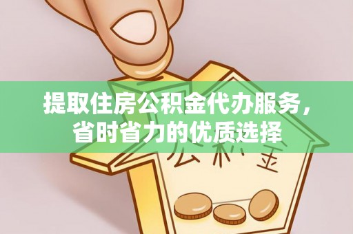 平遥提取住房公积金代办服务，省时省力的优质选择