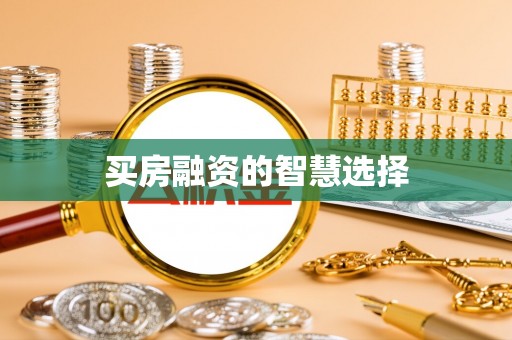 平遥买房融资的智慧选择