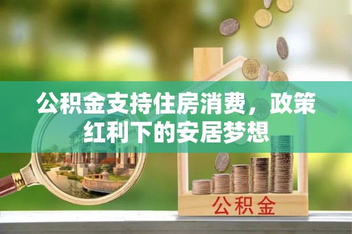 平遥公积金支持住房消费，政策红利下的安居梦想