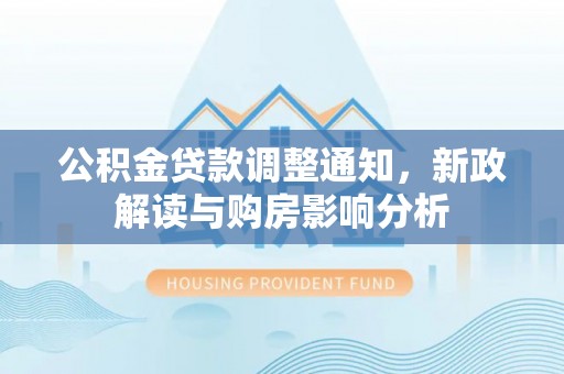 平遥公积金贷款调整通知，新政解读与购房影响分析